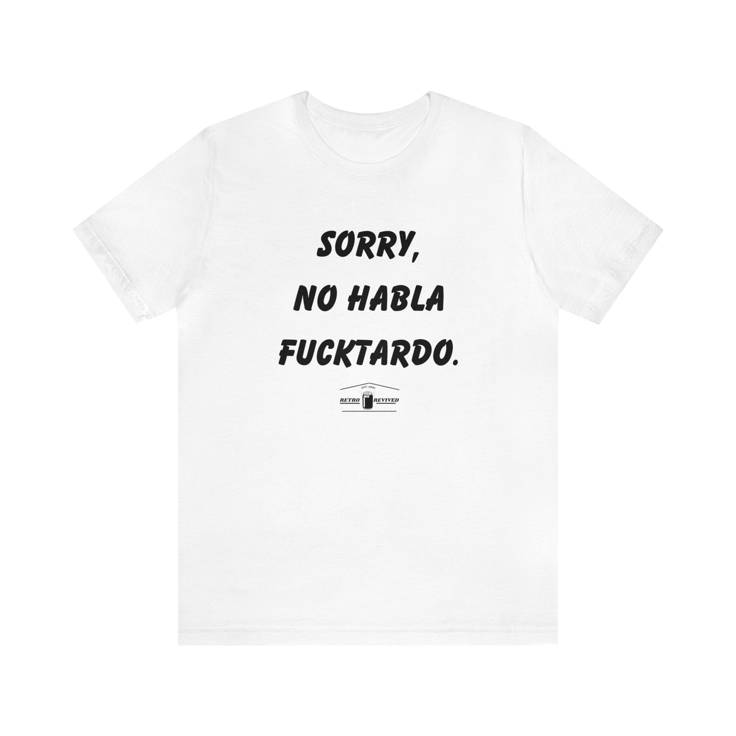 Sorry, No habla fucktardo- Tee