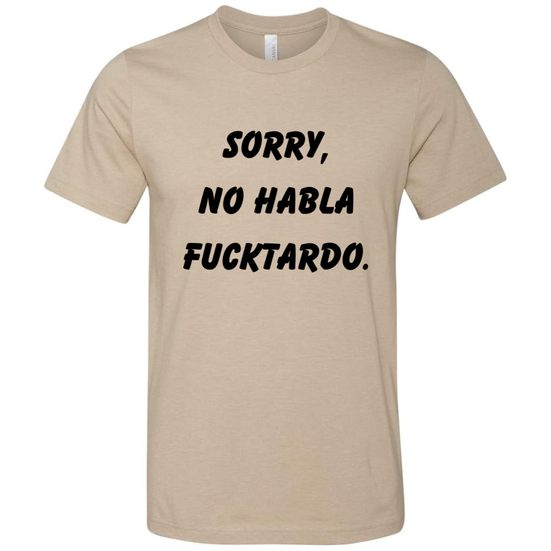 Sorry, No habla fucktardo- Tee