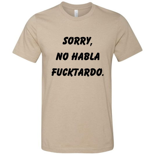 Sorry, No habla fucktardo- Tee