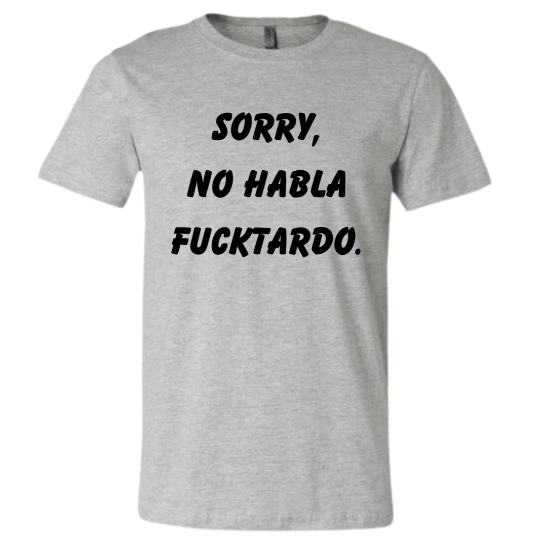 Sorry, No habla fucktardo- Tee