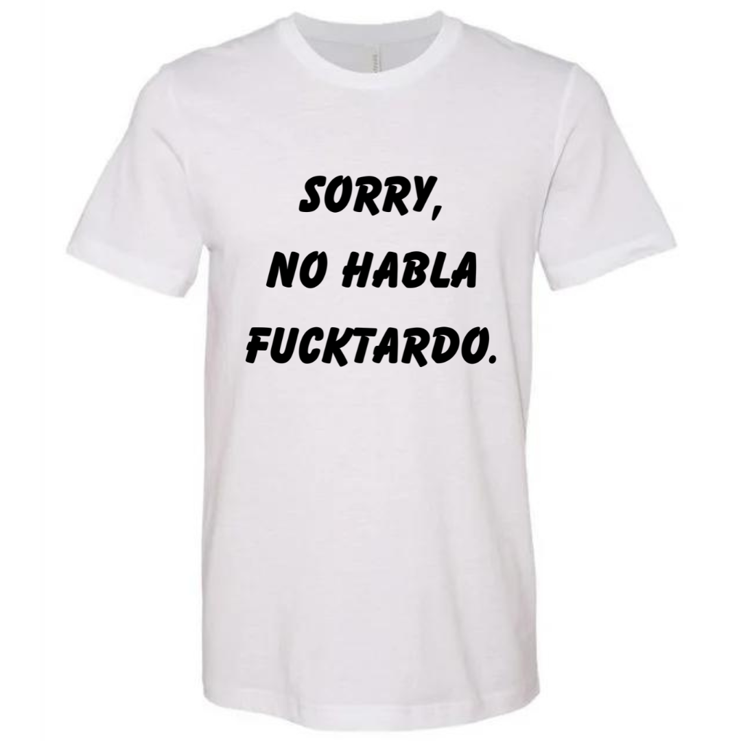 Sorry, No habla fucktardo- Tee