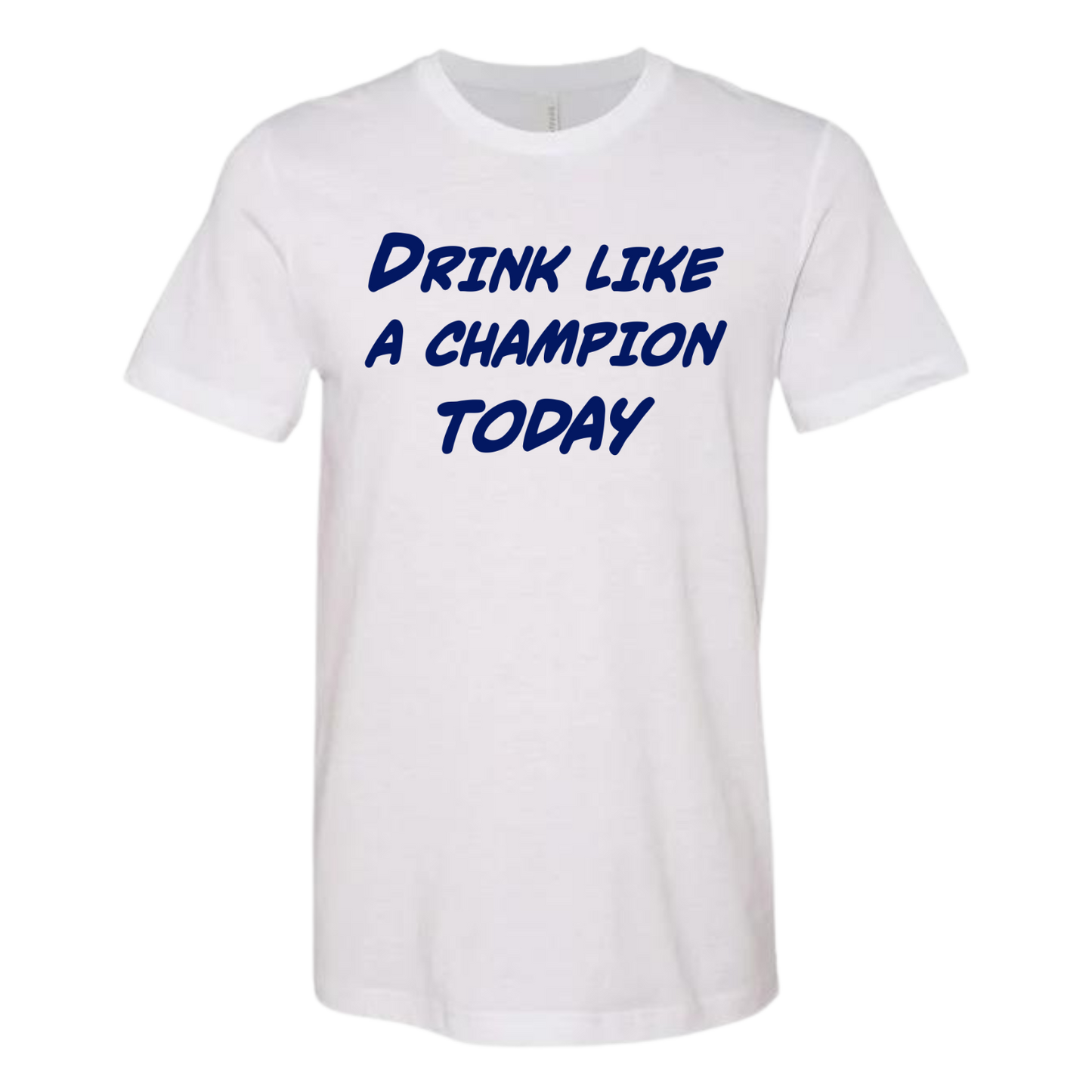 DRINK LIKE A CHAMP TODAY- TEE