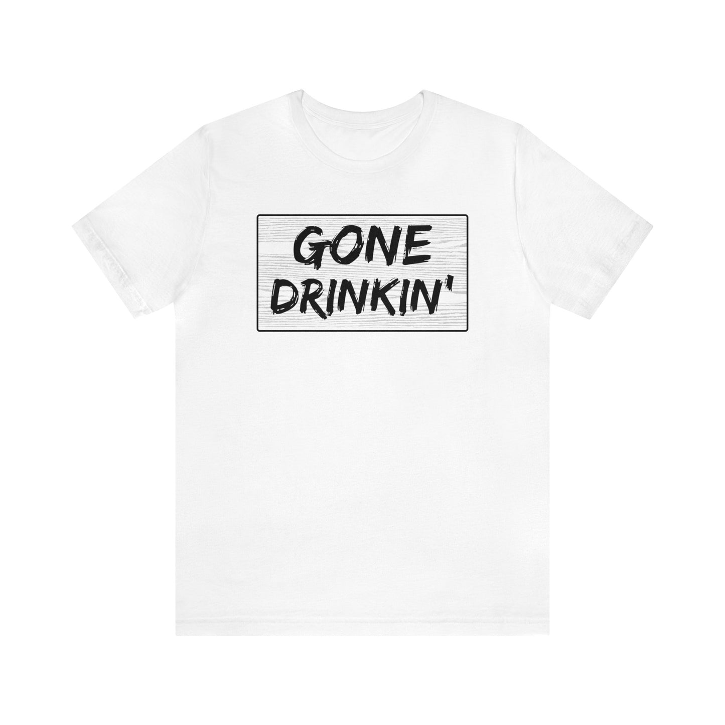 GONE DRINKIN' (FRONT)- TEE