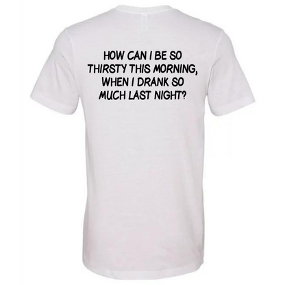 DRANK TOO MUCH LAST NIGHT- TEE