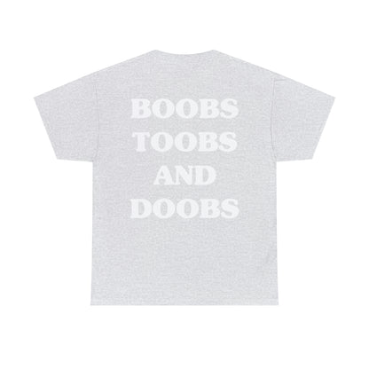 Boobs, Doobs, and Toobs - Tee